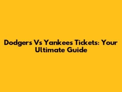 Dodgers Vs Yankees Tickets: Your Ultimate Guide