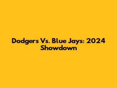 Dodgers Vs. Blue Jays: 2024 Showdown