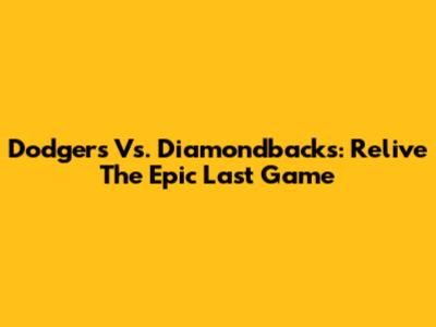 Dodgers Vs. Diamondbacks: Relive The Epic Last Game