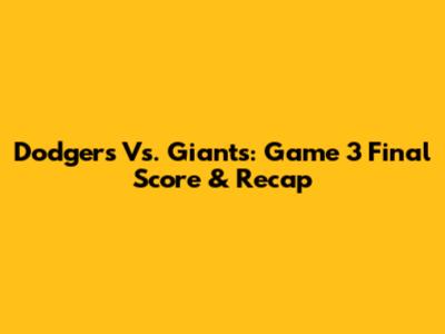 Dodgers Vs. Giants: Game 3 Final Score & Recap