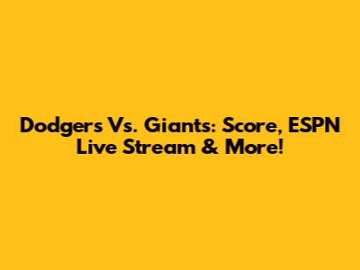 Dodgers Vs. Giants: Score, ESPN Live Stream & More!