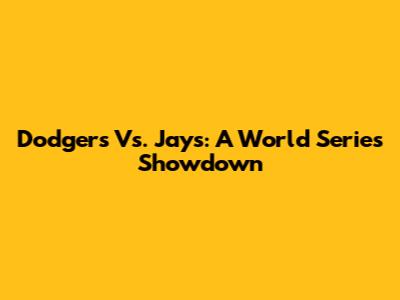 Dodgers Vs. Jays: A World Series Showdown