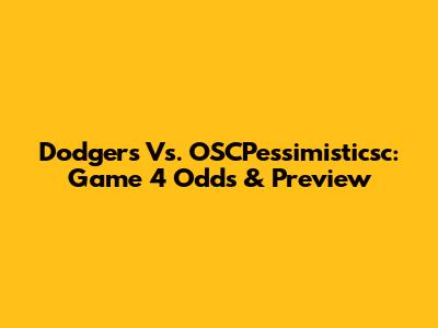 Dodgers Vs. OSCPessimisticsc: Game 4 Odds & Preview