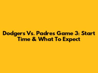 Dodgers Vs. Padres Game 3: Start Time & What To Expect