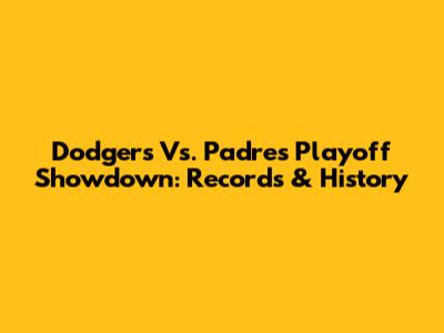 Dodgers Vs. Padres Playoff Showdown: Records & History