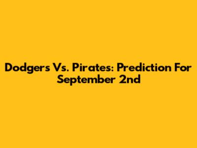 Dodgers Vs. Pirates: Prediction For September 2nd