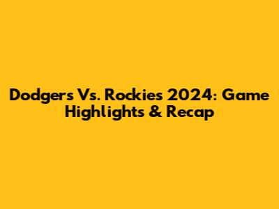 Dodgers Vs. Rockies 2024: Game Highlights & Recap