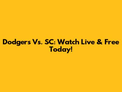 Dodgers Vs. SC: Watch Live & Free Today!