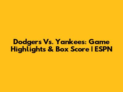 Dodgers Vs. Yankees: Game Highlights & Box Score | ESPN