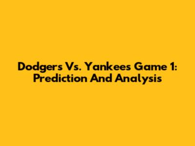 Dodgers Vs. Yankees Game 1: Prediction And Analysis