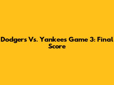 Dodgers Vs. Yankees Game 3: Final Score