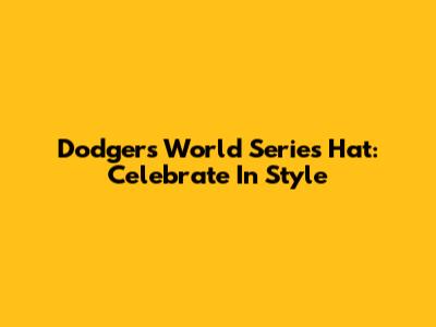 Dodgers World Series Hat: Celebrate In Style