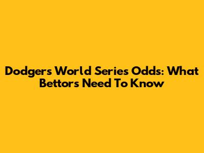 Dodgers World Series Odds: What Bettors Need To Know