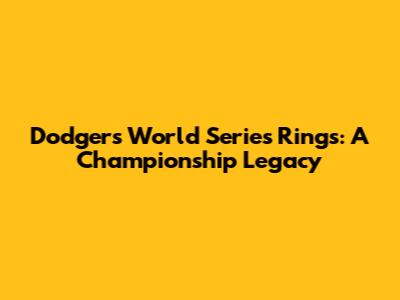 Dodgers World Series Rings: A Championship Legacy