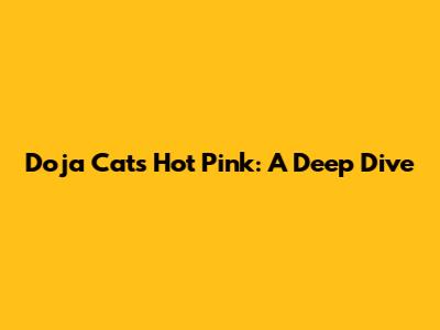 Doja Cat's Hot Pink: A Deep Dive