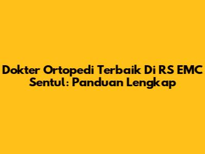 Dokter Ortopedi Terbaik Di RS EMC Sentul: Panduan Lengkap