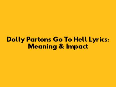 Dolly Parton's "Go To Hell" Lyrics: Meaning & Impact