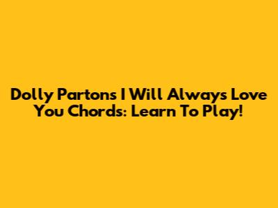 Dolly Parton's 'I Will Always Love You' Chords: Learn To Play!