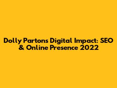 Dolly Parton's Digital Impact: SEO & Online Presence 2022
