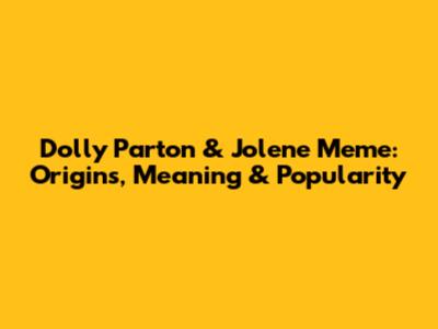 Dolly Parton & Jolene Meme: Origins, Meaning & Popularity