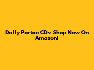 Dolly Parton CDs: Shop Now On Amazon!
