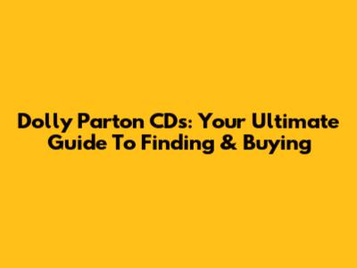 Dolly Parton CDs: Your Ultimate Guide To Finding & Buying