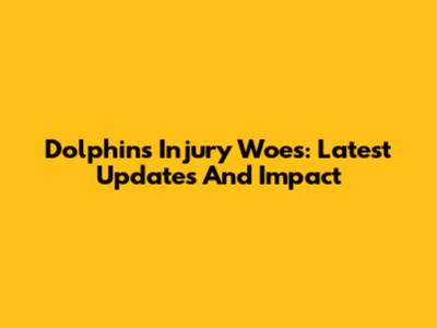 Dolphins Injury Woes: Latest Updates And Impact