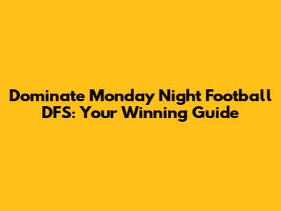 Dominate Monday Night Football DFS: Your Winning Guide