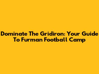 Dominate The Gridiron: Your Guide To Furman Football Camp