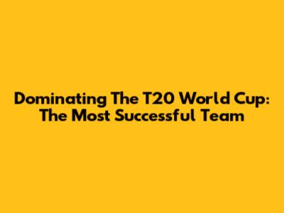 Dominating The T20 World Cup: The Most Successful Team