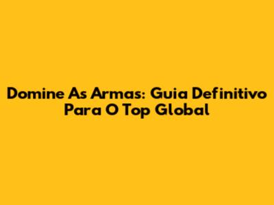 Domine As Armas: Guia Definitivo Para O Top Global