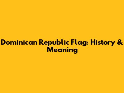 Dominican Republic Flag: History & Meaning