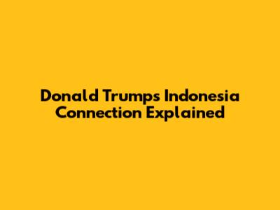 Donald Trump's Indonesia Connection Explained
