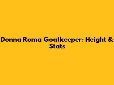 Donna Roma Goalkeeper: Height & Stats