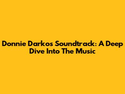 Donnie Darko's Soundtrack: A Deep Dive Into The Music