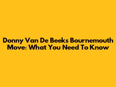 Donny Van De Beek's Bournemouth Move: What You Need To Know