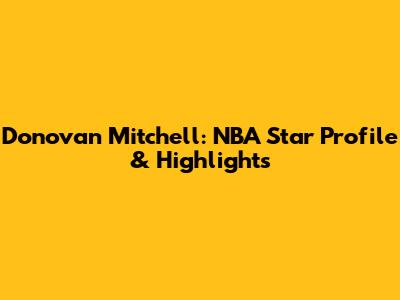 Donovan Mitchell: NBA Star Profile & Highlights