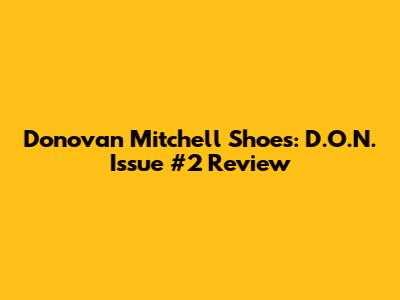 Donovan Mitchell Shoes: D.O.N. Issue #2 Review