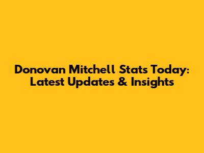 Donovan Mitchell Stats Today: Latest Updates & Insights