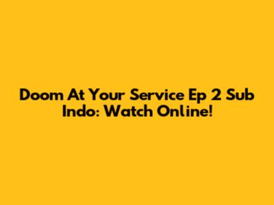 Doom At Your Service Ep 2 Sub Indo: Watch Online!