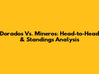 Dorados Vs. Mineros: Head-to-Head & Standings Analysis