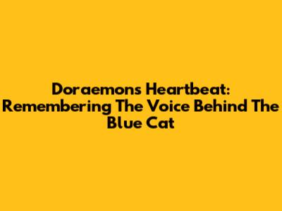 Doraemon's Heartbeat: Remembering The Voice Behind The Blue Cat