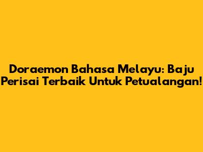 Doraemon Bahasa Melayu: Baju Perisai Terbaik Untuk Petualangan!