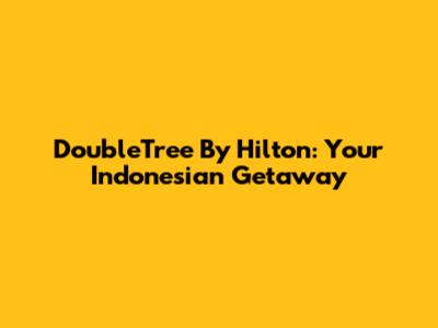 DoubleTree By Hilton: Your Indonesian Getaway