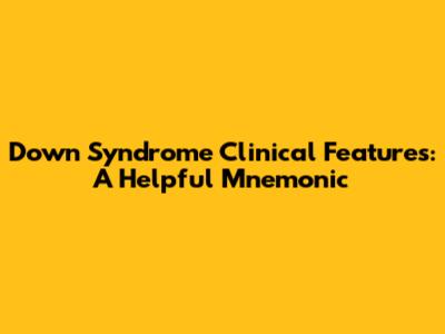 Down Syndrome Clinical Features: A Helpful Mnemonic