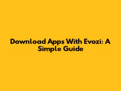 Download Apps With Evozi: A Simple Guide