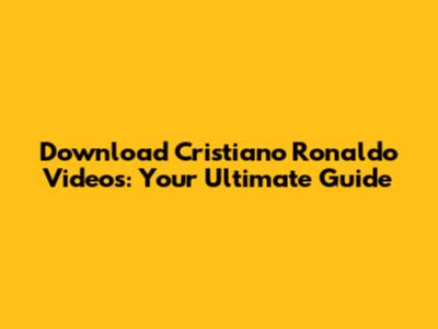 Download Cristiano Ronaldo Videos: Your Ultimate Guide