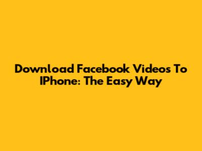 Download Facebook Videos To IPhone: The Easy Way