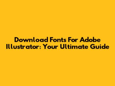 Download Fonts For Adobe Illustrator: Your Ultimate Guide