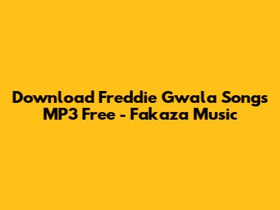 Download Freddie Gwala Songs MP3 Free - Fakaza Music